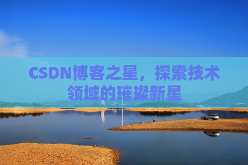 CSDN博客之星，探索技术领域的璀璨新星
